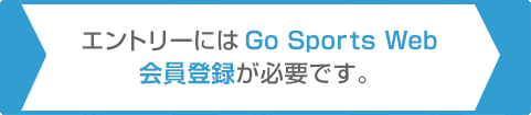 ※エントリーにはGo Sports Web会員登録が必要です。